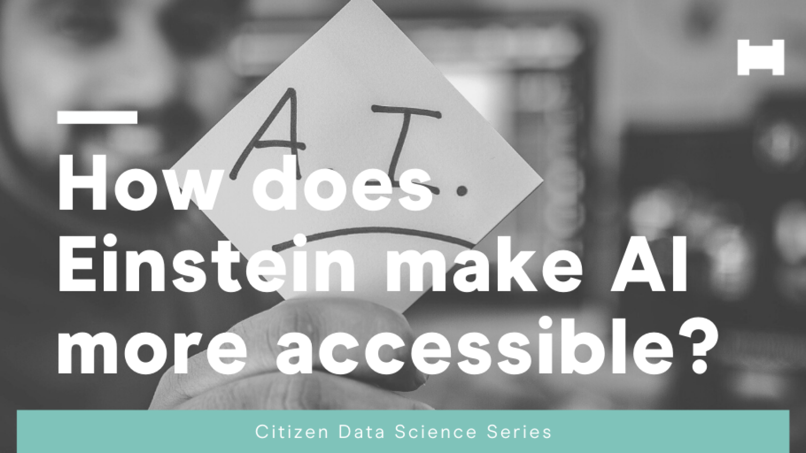 Citizen Data Science: How does Einstein make AI more accessible Citizen Data Science: How does Einstein make AI more accessible